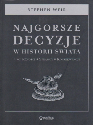 Weir Stephen Najgorsze decyzje w historii świata