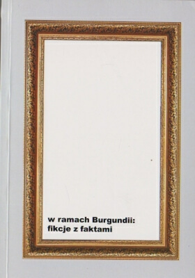 Ochałek Magdalena W ramach Burgundii Fikcje z faktami 140468.