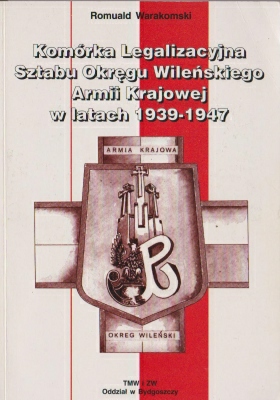 Warakomski Romuald Komórka Legalizacyjna Sztabu Okręgu Wileńskiego Armii Krajowej w latach 1939-1947 141574.