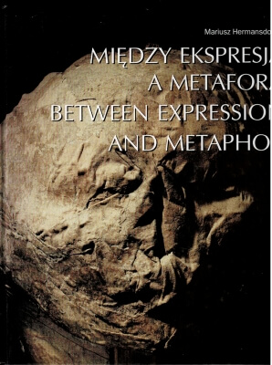 Hermansdorfer Mariusz Między ekspresją a metaforą Between expression and metaphor 303216.