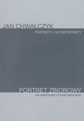 Chwałczyk Jan Jan Chwałczyk Portrety i autoportrety Jak niemożliwe uczynić możliwym 144085.