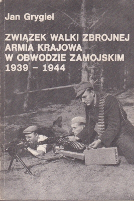 Grygiel Jan Związek walki zbrojnej Armia Krajowa w obwodzie zamojskim 1939-1944 206024.