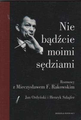 Ordyński Jan, Szlajfer Henryk Nie bądźcie moimi sędziami Rozmowy z Mieczysławem F. Rakowskim 148261.