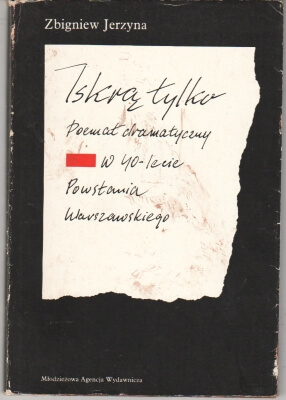 Jerzyna Zbigniew Iskrą tylko. Poemat dramatyczny w 40-lecie Powstania Waszawskiego 150765.
