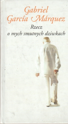 Marquez Gabriel Garcia Rzecz o mych smutnych dziwkach 150818.