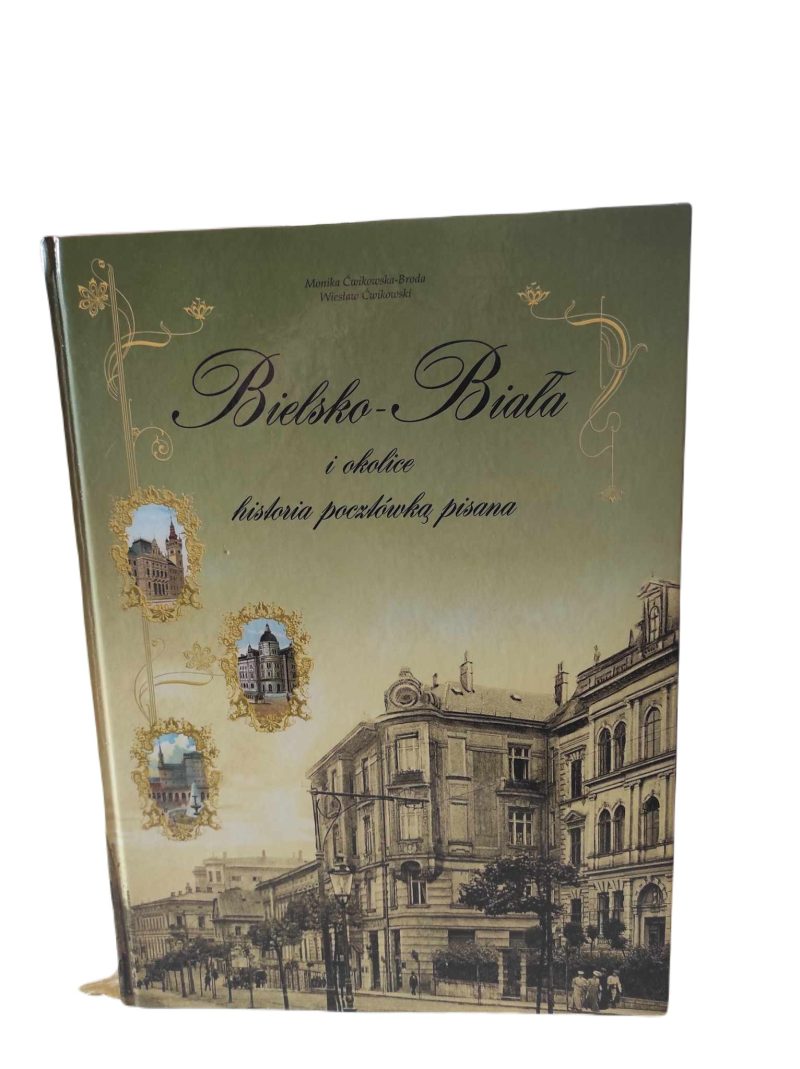 Monika ĆWIKOWSKA-BRODA, Wiesław ĆWIKOWSKI BIELSKO BIAŁA i okolice historia pocztówką pisana