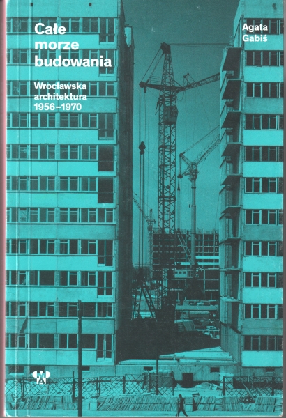 Gabiś Agata Całe morze budowania Wrocławska architektura 1956-1970 [autograf] 153245.
