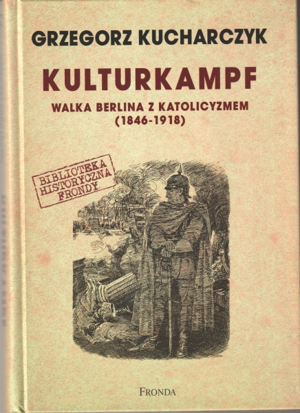 Kucharczyk Grzegorz Kulturkampf Walka Berlina z katolicyzmem (1946-1918) 153406.