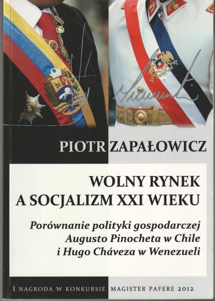 Zapałowicz Piotr Wolny rynek a socjalizm XXI wieku. Porównanie polityki gospodarczej August Pinocheta w Chile i Hugo Chaveza w Wenezueli 153411.