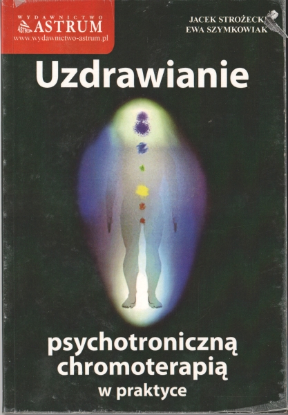 Stróżecki Jacek, Szymkowiak Ewa Uzdrawianie psychotoniczną chromoterapia w praktyce 153488.
