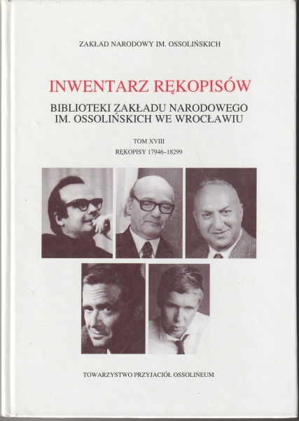 Kulesza Hanna, Ostromęcka Elżbieta opr. Inwentarz rękopisów Biblioteki Zakładu Narodowego im . Ossolińskich we Wrocławiu Tom XVIII Rękopisy 17946-18299 153646.