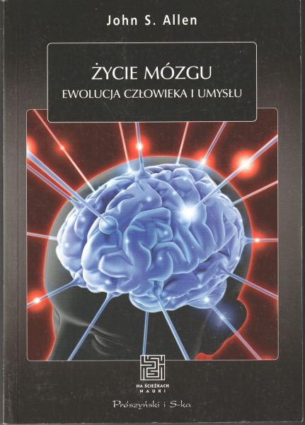 Allen John S. Życie mózgu Ewolucja człowieka i umysłu [Na ścieżkach nauki] 153824.