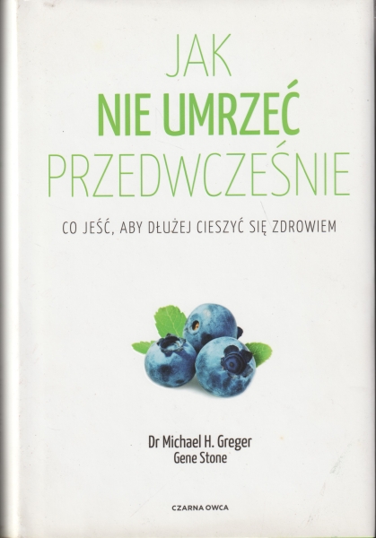 Greger Michael H., Stone Gene Jak nie umrzeć przedwcześnie. Co jeść aby dłużej cieszyć się zdrowiem 153930.