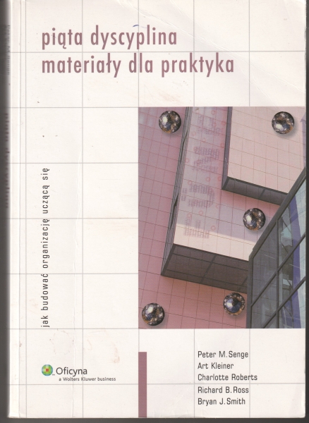 Senge Peter M., Kleiner Art, Roberts Charlotte, Smith Bryan J. Piąta dyscyplina materiał dla praktyka 154084.