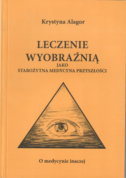 Alagor Krystyna Leczenie wyobraźnią jako starożytna medycyna przyszłości [O medycynie inaczej] 154109.