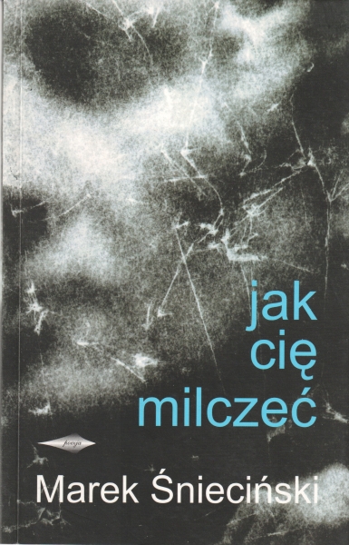 Śnieciński Marek Jak cię milczeć                154155.
